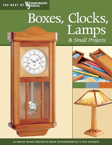 Boxes, Clocks, Lamps, and Small Projects (Best of WWJ): Over 20 Great Projects for the Home from Woodworking's Top Experts (Best of Woodworker's Journal)