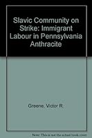 The Slavic Community on Strike: Immigrant Labor in Pennsylvania Anthracite 0268002568 Book Cover