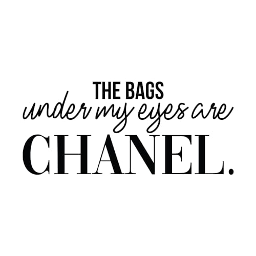 Vinyl Wall Art Decal Sticker Design “The Bags Under My Eyes are Chanel” - Funny Wall Art Fashion Decor Vinyl Sticker for Bedroom, Boutique, Office, Shop, Store (15” x 34”, Black)