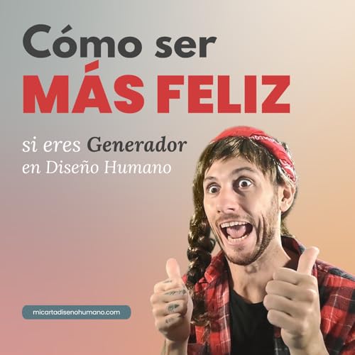 C&oacute;mo ser feliz en la vida si eres Generador en Dise&ntilde;o Humano - Mi Carta Dise&ntilde;o Humano | Human Design