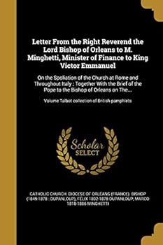 Lettre de M. l'Évêque d'Orléans a M. Minghetti, Ministre des finances du Roi Victor-Emmanuel: sur la spoliation de l'église a Rome et en Italie