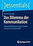 Das Dilemma der Kommunikation: Missverständnisse in sieben Stufen erkennen und vermeiden (essentials)