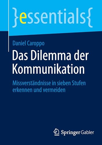 Das Dilemma der Kommunikation: Missverständnisse in sieben Stufen erkennen und vermeiden (essentials)