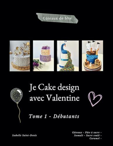 Je Cake design avec Valentine: Tome 1 - Débutants