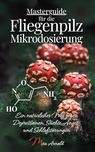 Portada de Masterguide für die Fliegenpilz Mikrodosierung: Ein natürlicher Weg gegen Depressionen, Süchte, Angst- und Schlafstörungen