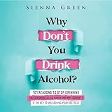 Why Don't You Drink Alcohol?: 101 Reasons to Stop Drinking Like a Woman Called Karen (Sobriety Books for Women, Book 1)