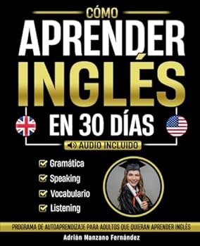 Cómo Aprender Inglés en 30 Días: Programa De Autoaprendizaje Para Adultos Que Quieran Aprender Inglés [Audio Incluido] (Spanish Edition)