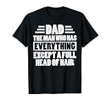 Dad Man Who Has Everything Except Hair Funny Fathers Day Men T-Shirt