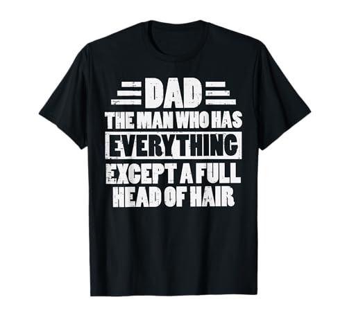 Dad Man Who Has Everything Except Hair Funny Fathers Day Men T-Shirt