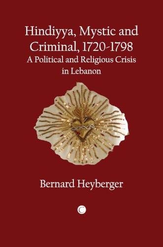 Hindiyya, Mystic and Criminal, 1720-1798: A Political and Religious Crisis in Lebanon