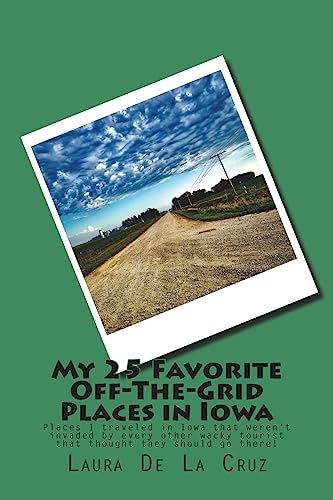 My 25 Favorite Off-The-Grid Places in Iowa: Places I traveled in Iowa that weren't invaded by every other wacky tourist that thought they should go there!