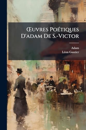 OEuvres Poétiques D'adam De S.-Victor: Précédées D'un Essai Sur Sa Vie Et Ses Ouvrages (French Edition)