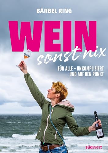 Wein, sonst nix: Weinwissen für alle - unkompliziert und auf den Punkt - Ausgezeichnet mit dem Deutschen Kochbuchpreis Bronze