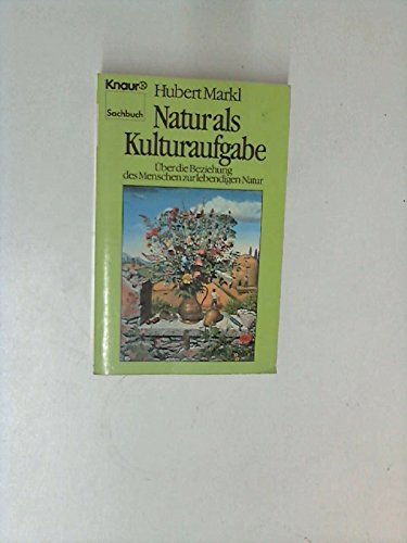 Natur als Kulturaufgabe: Über die Beziehung des Menschen zur lebendigen Natur (Knaur Taschenbücher. Sachbücher)