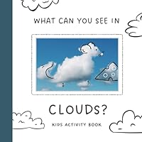 What Can You See In Clouds? Kids Activity Book: Reverse Coloring Book For Children And Adults | Doodle And Unlock Creativity | Practice Mindfulness Calming Activity B0CTTQPX1Q Book Cover