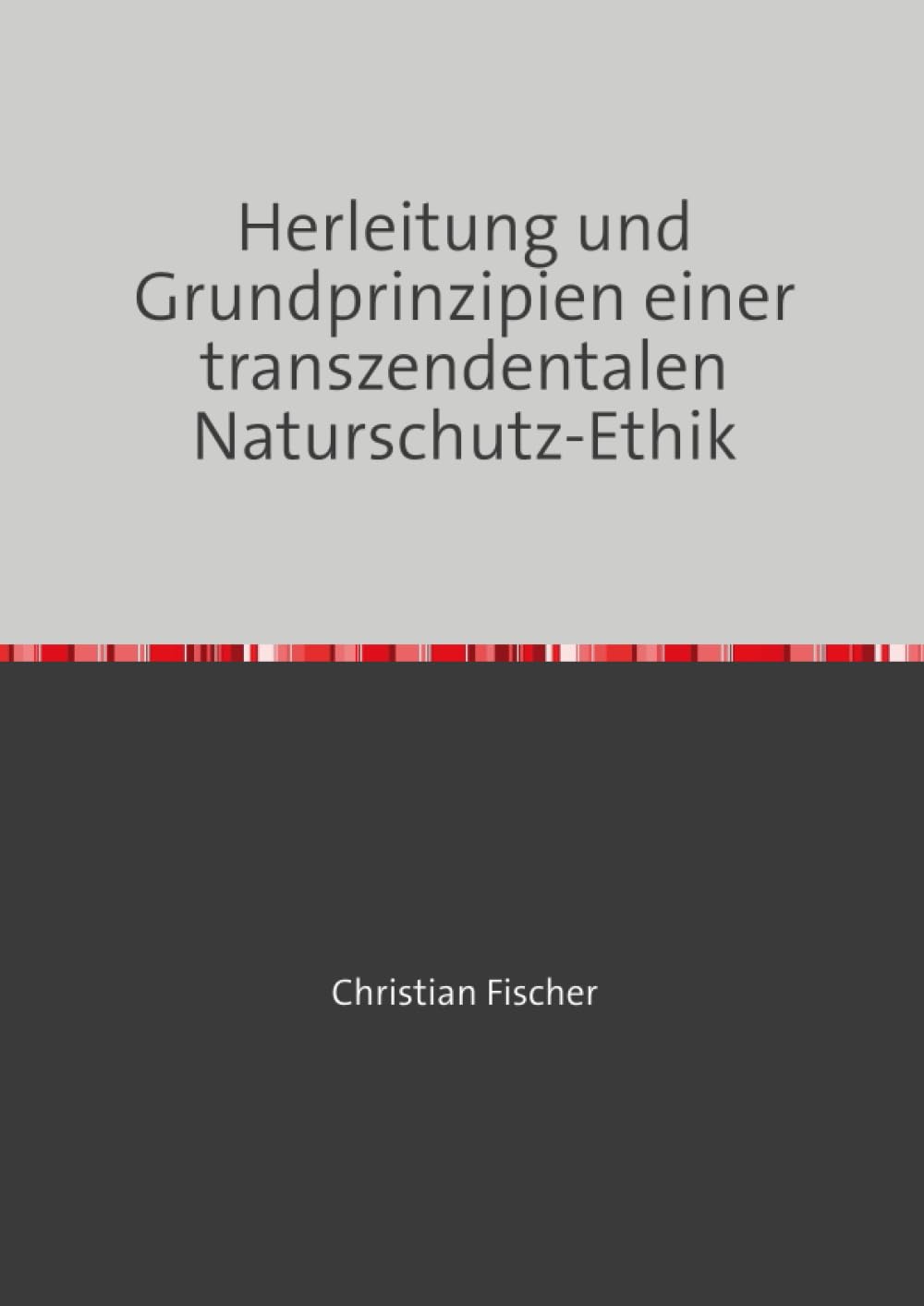 Herleitung und Grundprinzipien einer transzendentalen Naturschutz-Ethik