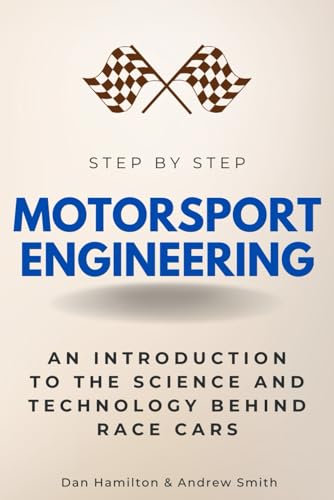 Motorsport Engineering Step by Step: An Introduction to the Science and Technology Behind Race Cars (Step By Step Subject Guides)
