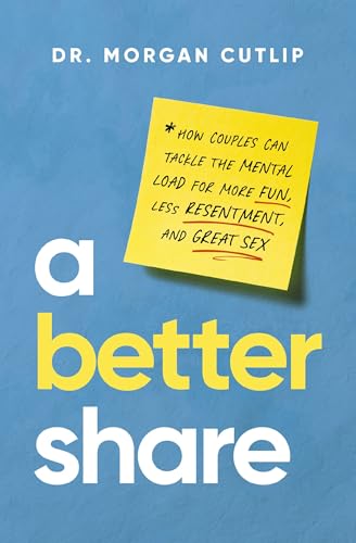 A Better Share: How Couples Can Tackle the Mental Load for More Fun, Less Resentment, and Great Sex