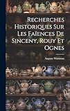  Recherches Historiques Sur Les Faïences De Sinceny, Rouy Et Ognes