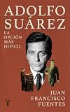 Adolfo Suárez: La opción más difícil (Biografías)