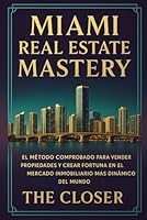 MIAMI REAL ESTATE MASTERY: El Método Comprobado para Vender Propiedades y Crear Fortuna en el Mercado Inmobiliario Más Dinámico del Mundo. (Spanish Edition) B0F5MLV6TF Book Cover