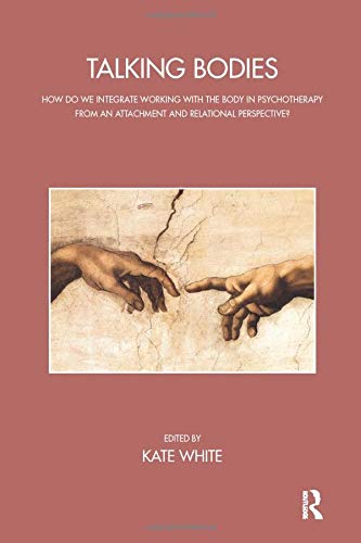 Talking Bodies: How do we Integrate Working with the Body in Psychotherapy from an Attachment and Relational Perspective?