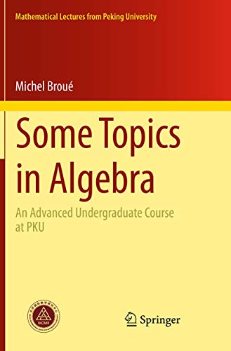 Some Topics in Algebra: An Advanced Undergraduate Course at PKU (Mathematical Lectures from Peking University)