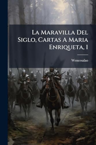 La Maravilla Del Siglo, Cartas A Maria Enriqueta, 1: Estudio De Costumbres De La Edad Media... (Spanish Edition)
