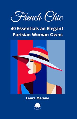 French Chic: 40 Essentials An Elegant Parisian Woman Owns. Fashion Book About How To Dress Your Best. Classic Elegance. Illustrated Fashion Books.