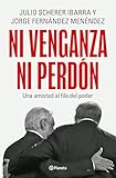 Ni venganza ni perd&Atilde;&sup3;n: Una amistad al filo del poder / Neither Revenge nor Forgiveness: A Friendship on the Edge of Power (Spanish Edition)