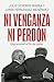 Ni venganza ni perd&Atilde;&sup3;n: Una amistad al filo del poder / Neither Revenge nor Forgiveness: A Friendship on the Edge of Power (Spanish Edition)