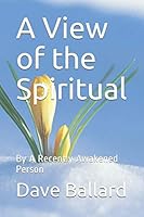 A View of the Spiritual: By A Recently Awakened Person 1709476729 Book Cover