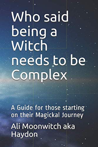 Who said being a Witch needs to be Complex: A Guide for those starting on their Magickal Journey