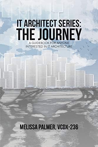 IT Architect Series: The Journey  A Guidebook for Anyone Interested in IT Architecture