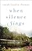 When Silence Sings: A Novel