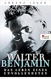  Walter Benjamin: Das Leben eines Unvollendeten (German Edition)