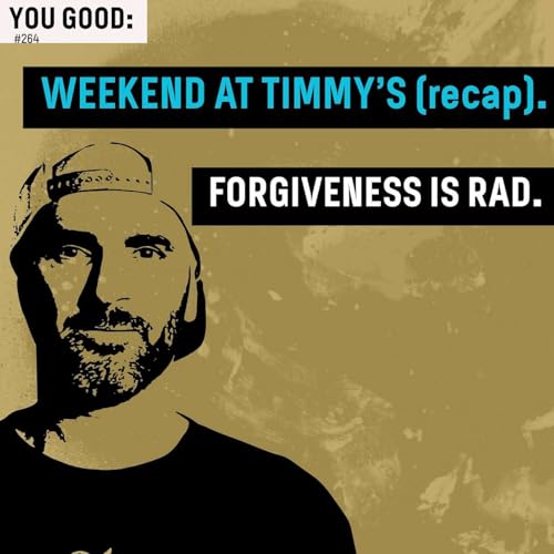 YOU GOOD: Weekend at Timmy's recap with Lachie Abbott / Tim Hazelton and Forgiveness is Rad (#264)