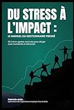 Du stress &Atilde;&nbsp; l'impact : Le manuel du gestionnaire press&Atilde;&copy;: 65 micro-gestes concrets pour diriger avec humanit&Atilde;&copy; et efficacit&Atilde;&copy; (French Edition)