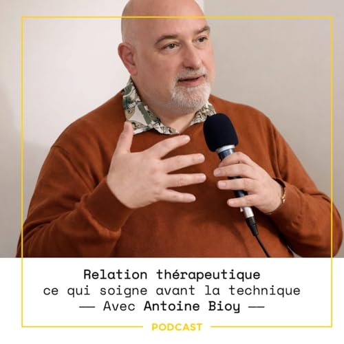 EP118 &mdash; Relation th&eacute;rapeutique : ce qui soigne vraiment &mdash; Antoine Bioy