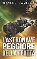 L'Astronave peggiore della flotta (Fortuna sfacciata ed eroi morti) (Italian Edition) 1964457610 Book Cover