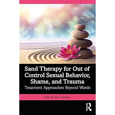 Sand Therapy for Out of Control Sexual Behavior, Shame, and Trauma