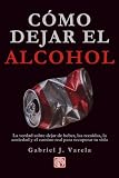 Cómo dejar el alcohol: La verdad sobre dejar de beber, las recaídas, la...