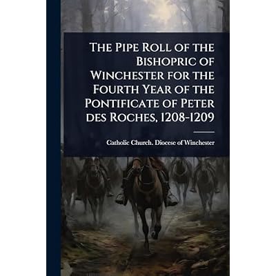 The Pipe Roll of the Bishopric of Winchester for the Fourth Year of the Pontificate of Peter des Roches, 1208-1209