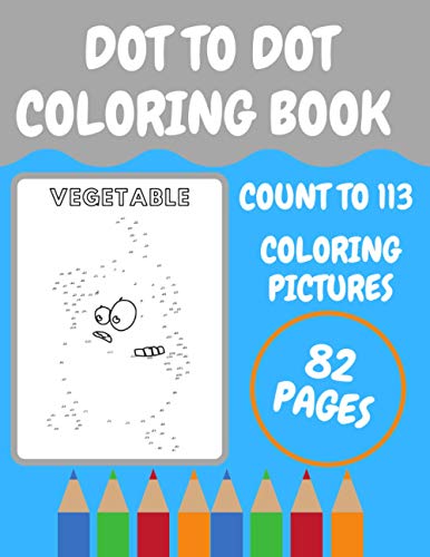 DOT TO DOT COLORING BOOK: COUNT TO 113 AND COLORING PICTURES 82 PAGES