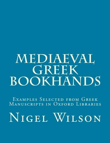 Mediaeval Greek Bookhands: Examples Selected from Greek Manuscripts in Oxford Libraries (Medieval Academy Books)