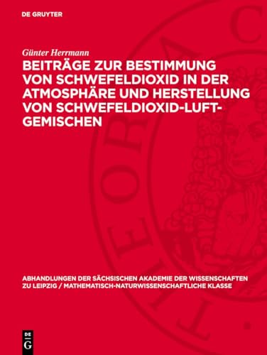 Beiträge zur Bestimmung von Schwefeldioxid in der Atmosphäre und Herstellung von Schwefeldioxid-Luft-Gemischen (Abhandlungen der Sächsischen Akademie ... Klasse, 51,2, Band 51)
