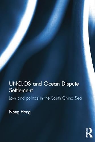 UNCLOS and Ocean Dispute Settlement: Law and Politics in the South China Sea