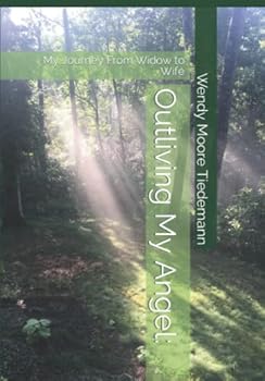 Outliving My Angel:: My Journey From Widow to Wife