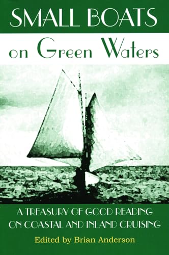 Small Boats on Green Waters: A Treasury of Good Reading on Coastal and Inland Cruising