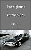  Prestigieuse Citroën SM: 1970-1975 (French Edition)